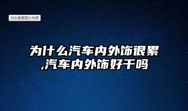 為什么汽車(chē)內(nèi)外飾很累,汽車(chē)內(nèi)外飾好干嗎