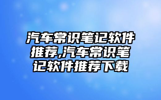 汽車常識筆記軟件推薦,汽車常識筆記軟件推薦下載