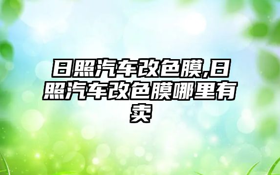 日照汽車改色膜,日照汽車改色膜哪里有賣