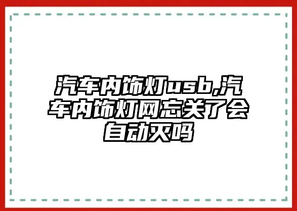 汽車內(nèi)飾燈usb,汽車內(nèi)飾燈網(wǎng)忘關(guān)了會(huì)自動(dòng)滅嗎