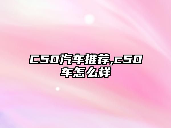 C50汽車推薦,c50車怎么樣