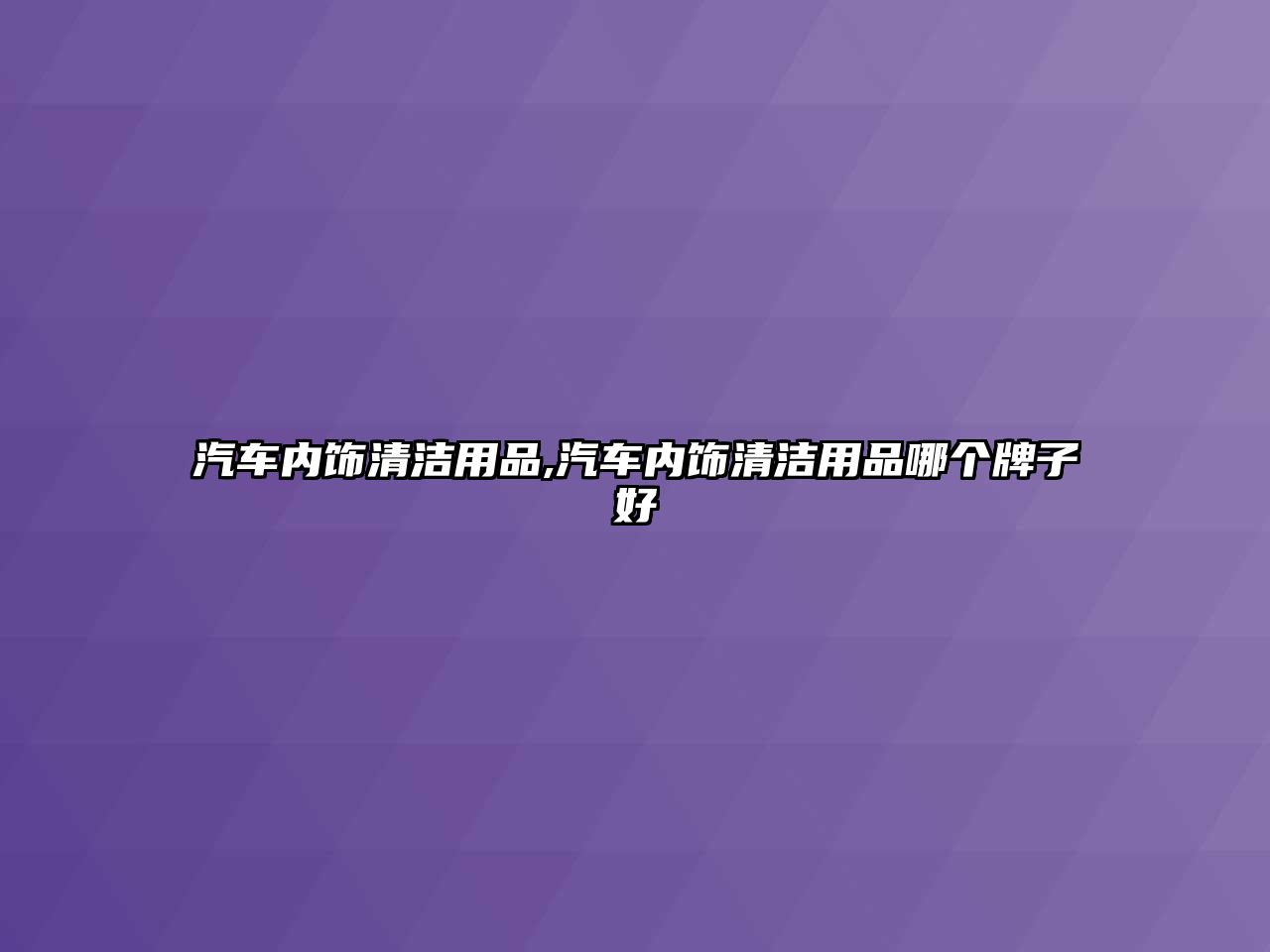 汽車內(nèi)飾清潔用品,汽車內(nèi)飾清潔用品哪個(gè)牌子好