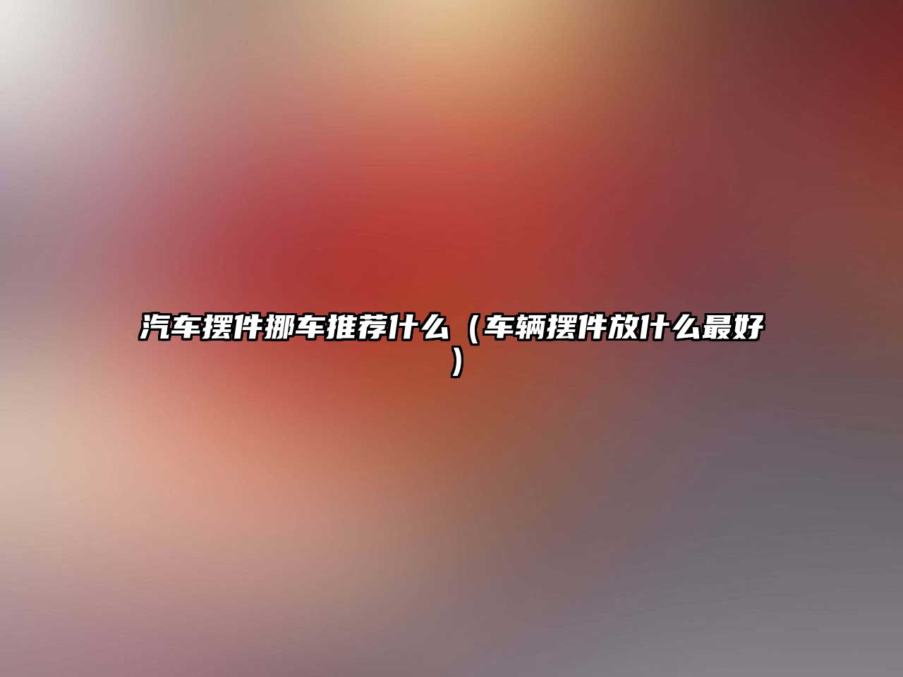 汽車(chē)擺件挪車(chē)推薦什么（車(chē)輛擺件放什么最好）