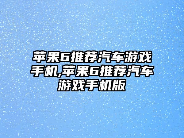 蘋果6推薦汽車游戲手機(jī),蘋果6推薦汽車游戲手機(jī)版