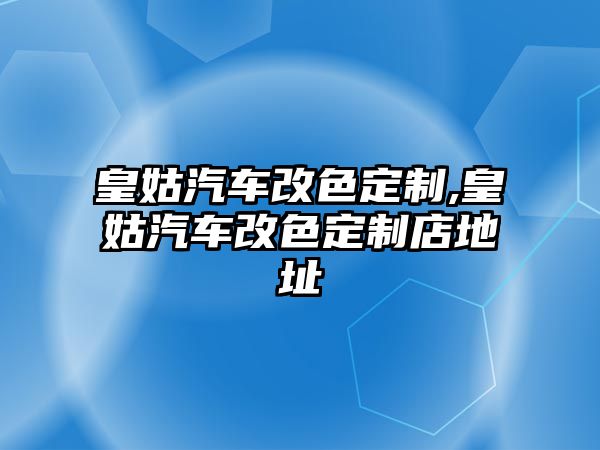 皇姑汽車改色定制,皇姑汽車改色定制店地址