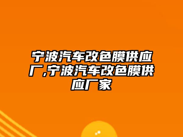 寧波汽車改色膜供應(yīng)廠,寧波汽車改色膜供應(yīng)廠家