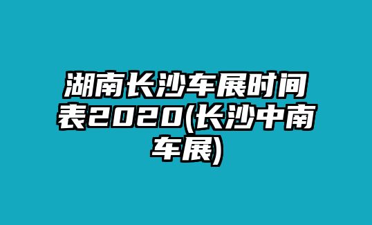 湖南長(zhǎng)沙車展時(shí)間表2020(長(zhǎng)沙中南車展)