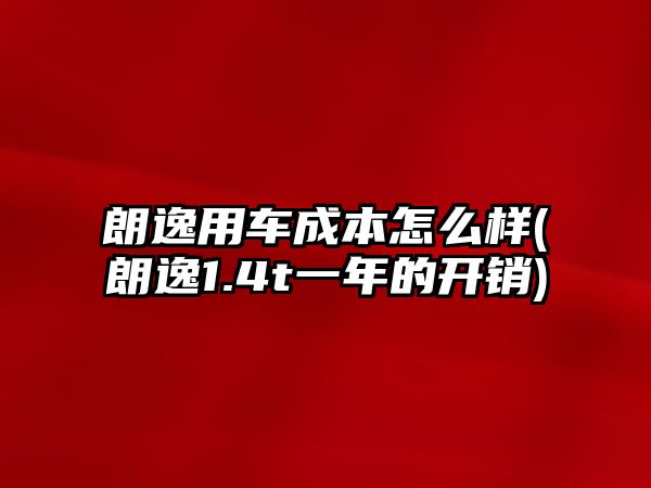 朗逸用車成本怎么樣(朗逸1.4t一年的開銷)