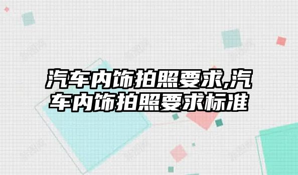 汽車內飾拍照要求,汽車內飾拍照要求標準