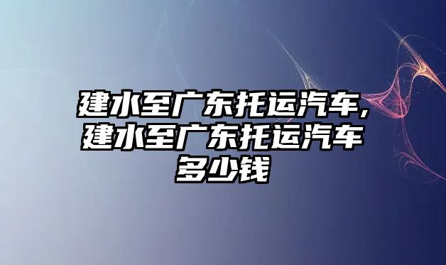 建水至廣東托運汽車,建水至廣東托運汽車多少錢