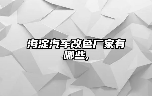 海淀汽車改色廠家有哪些,