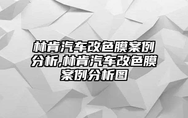 林肯汽車改色膜案例分析,林肯汽車改色膜案例分析圖