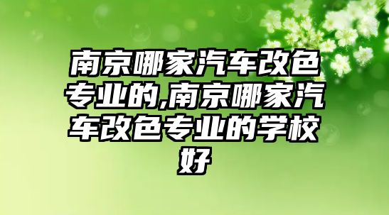 南京哪家汽車改色專業(yè)的,南京哪家汽車改色專業(yè)的學(xué)校好