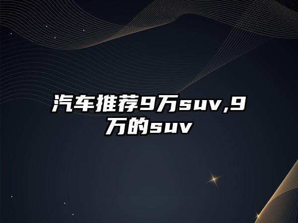 汽車推薦9萬suv,9萬的suv