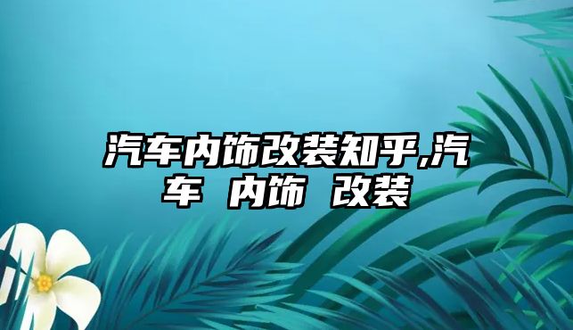 汽車內飾改裝知乎,汽車 內飾 改裝