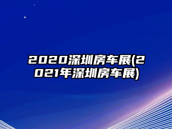 2020深圳房車展(2021年深圳房車展)