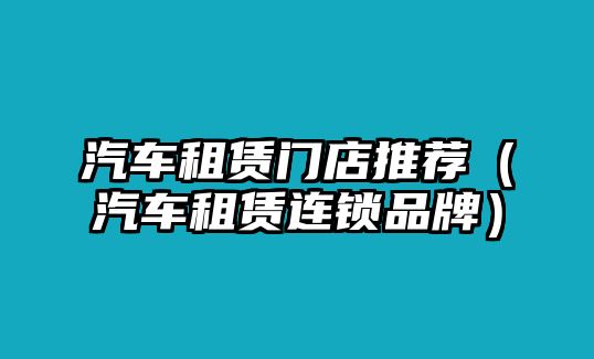 汽車租賃門店推薦（汽車租賃連鎖品牌）