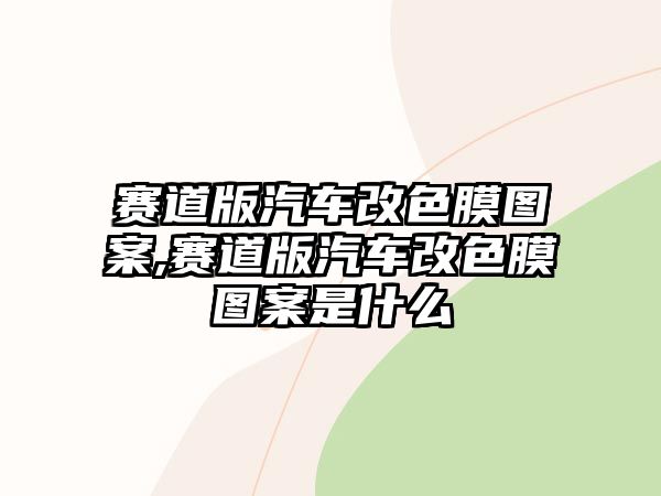 賽道版汽車改色膜圖案,賽道版汽車改色膜圖案是什么