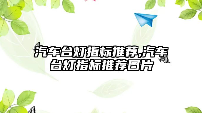 汽車臺燈指標(biāo)推薦,汽車臺燈指標(biāo)推薦圖片