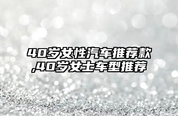 40歲女性汽車推薦款,40歲女士車型推薦