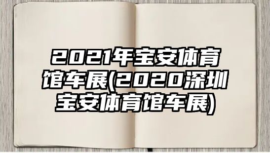 2021年寶安體育館車展(2020深圳寶安體育館車展)