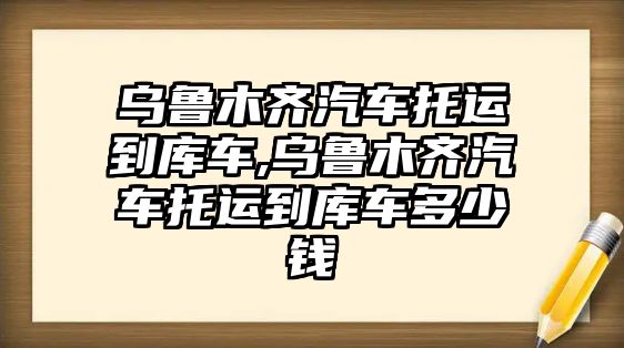 烏魯木齊汽車托運(yùn)到庫車,烏魯木齊汽車托運(yùn)到庫車多少錢