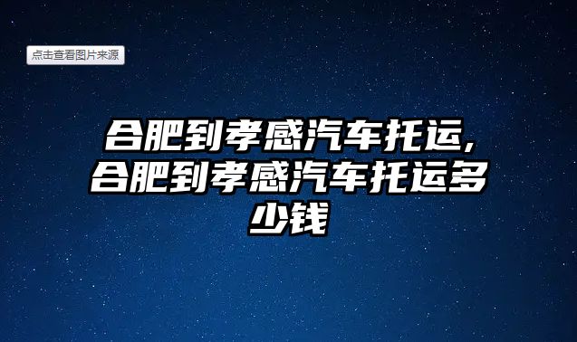 合肥到孝感汽車托運,合肥到孝感汽車托運多少錢