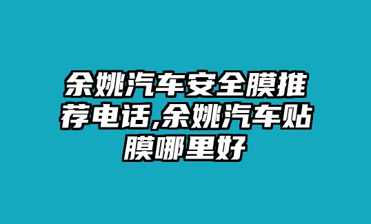 余姚汽車(chē)安全膜推薦電話,余姚汽車(chē)貼膜哪里好