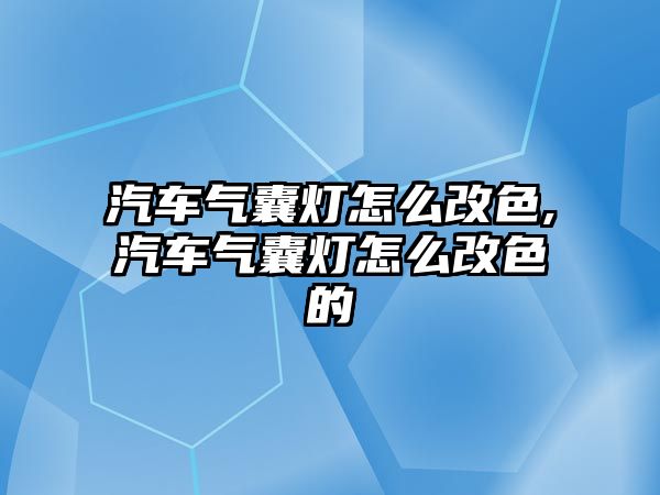 汽車氣囊燈怎么改色,汽車氣囊燈怎么改色的