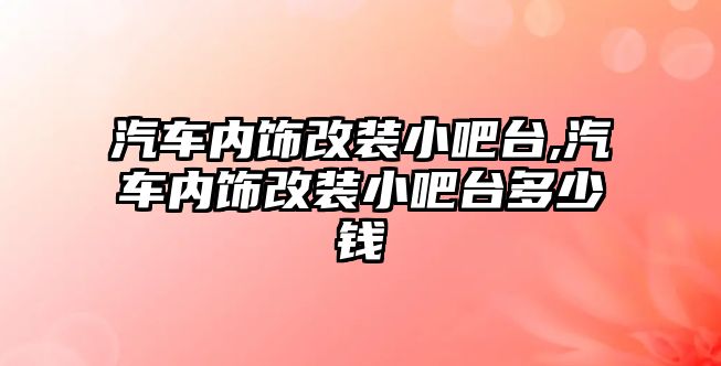 汽車內(nèi)飾改裝小吧臺,汽車內(nèi)飾改裝小吧臺多少錢