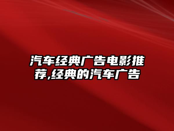 汽車經(jīng)典廣告電影推薦,經(jīng)典的汽車廣告