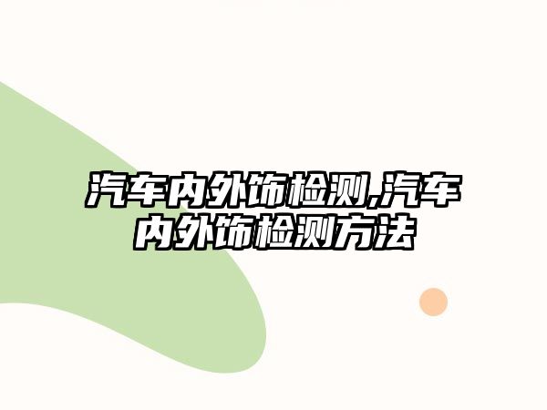 汽車內(nèi)外飾檢測,汽車內(nèi)外飾檢測方法