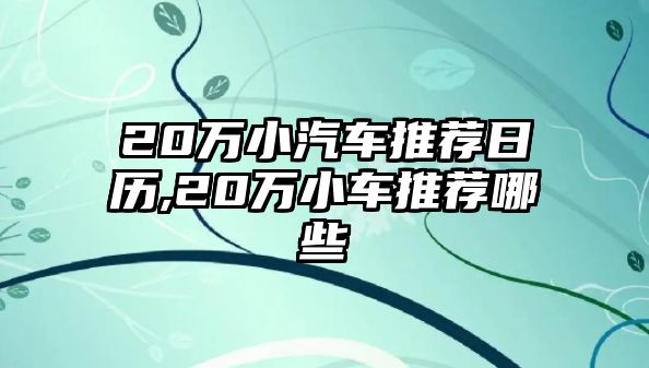 20萬小汽車推薦日歷,20萬小車推薦哪些