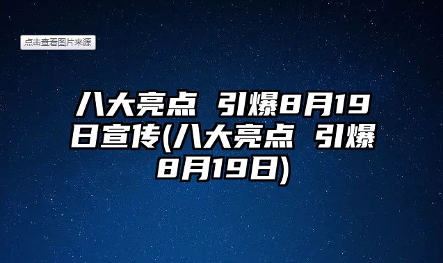 八大亮點 引爆8月19日宣傳(八大亮點 引爆8月19日)