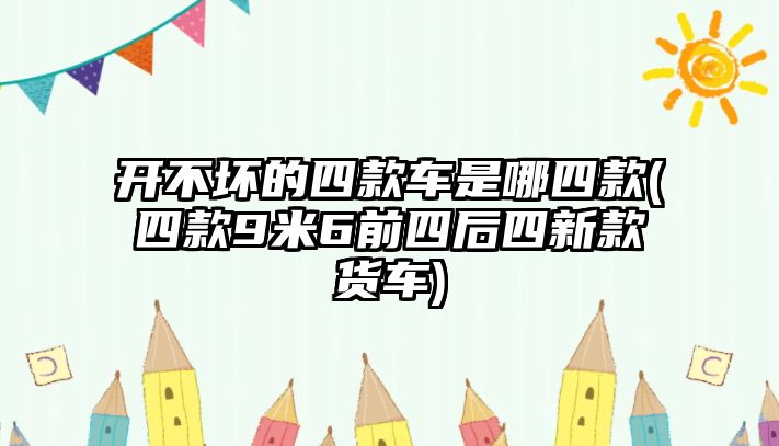 開不壞的四款車是哪四款(四款9米6前四后四新款貨車)