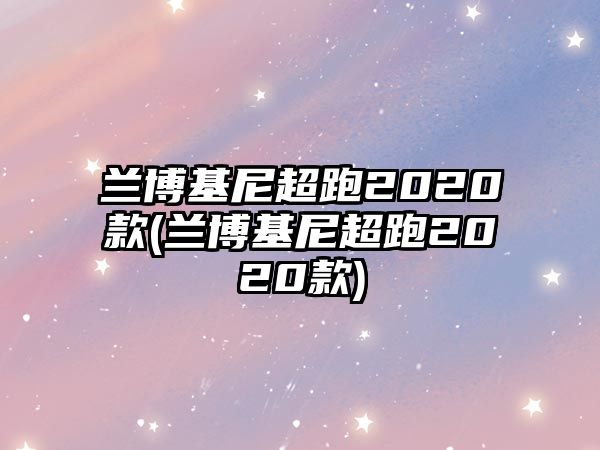 蘭博基尼超跑2020款(蘭博基尼超跑2020款)