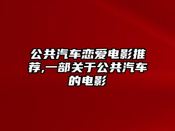 公共汽車戀愛電影推薦,一部關(guān)于公共汽車的電影