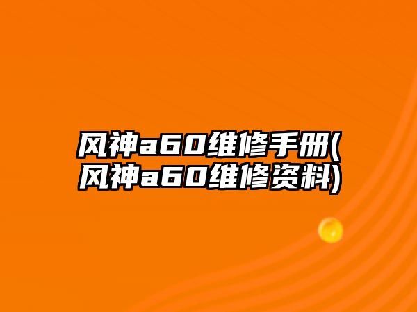 風(fēng)神a60維修手冊(cè)(風(fēng)神a60維修資料)