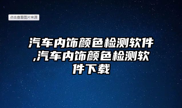 汽車內(nèi)飾顏色檢測軟件,汽車內(nèi)飾顏色檢測軟件下載