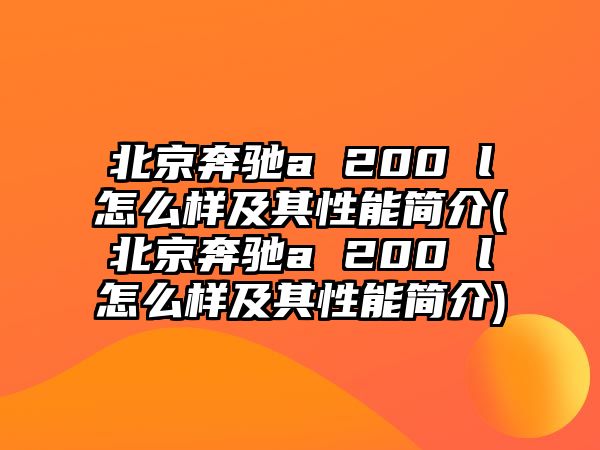 北京奔馳a 200 l怎么樣及其性能簡(jiǎn)介(北京奔馳a 200 l怎么樣及其性能簡(jiǎn)介)