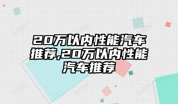 20萬以內(nèi)性能汽車推薦,20萬以內(nèi)性能汽車推薦