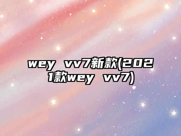 wey vv7新款(2021款wey vv7)