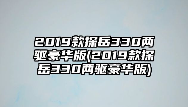 2019款探岳330兩驅(qū)豪華版(2019款探岳330兩驅(qū)豪華版)