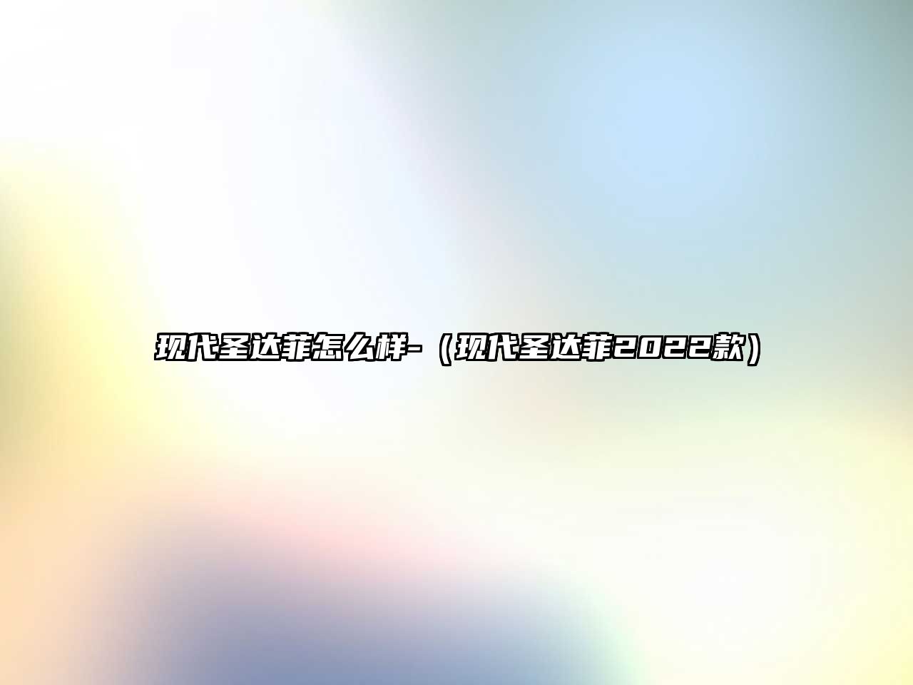 現(xiàn)代圣達(dá)菲怎么樣-（現(xiàn)代圣達(dá)菲2022款）