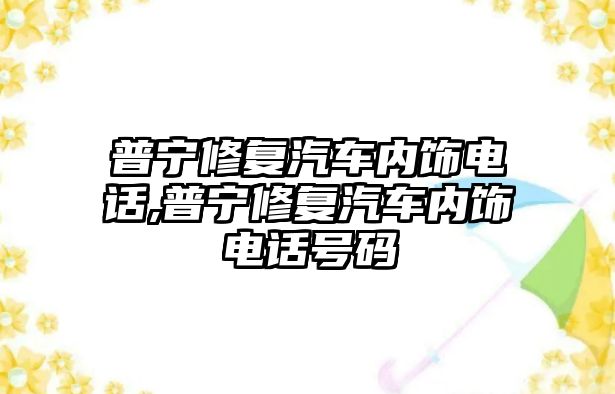 普寧修復(fù)汽車內(nèi)飾電話,普寧修復(fù)汽車內(nèi)飾電話號碼