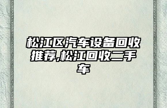 松江區(qū)汽車設(shè)備回收推薦,松江回收二手車