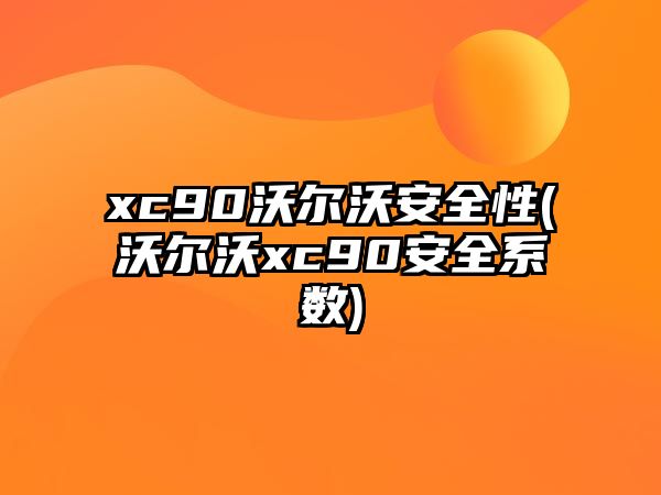 xc90沃爾沃安全性(沃爾沃xc90安全系數(shù))