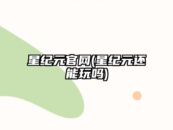 星紀元官網(wǎng)(星紀元還能玩嗎)