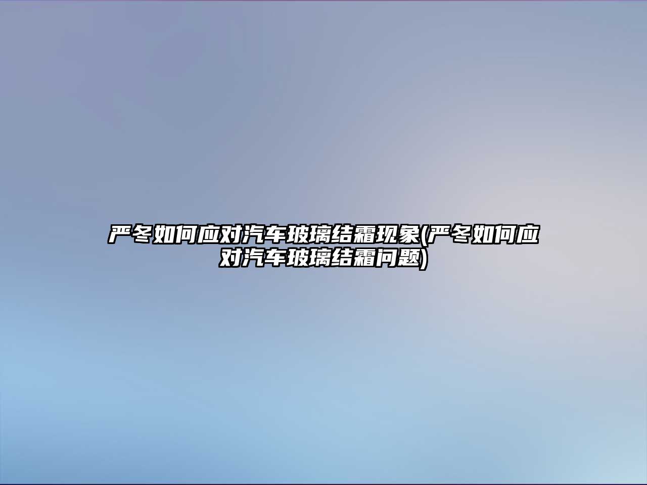 嚴冬如何應對汽車玻璃結(jié)霜現(xiàn)象(嚴冬如何應對汽車玻璃結(jié)霜問題)