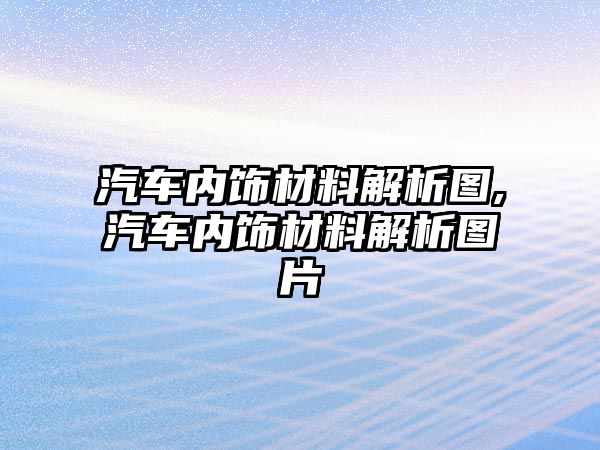 汽車內(nèi)飾材料解析圖,汽車內(nèi)飾材料解析圖片